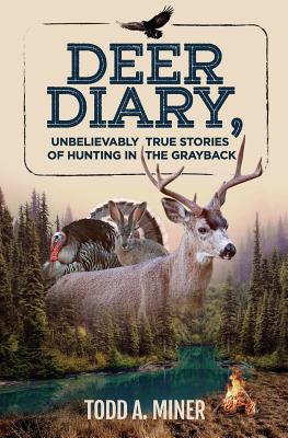 Deer Diary: Unbelievably True Stories of Hunting in the Grayback - Todd A. Miner
