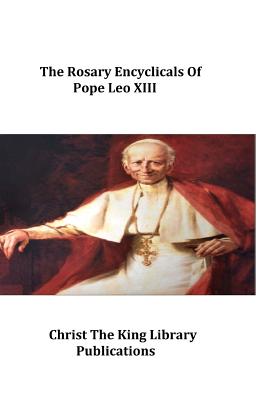 The Rosary Encyclicals of Pope Leo XIII - Brother Hermenegild Tosf