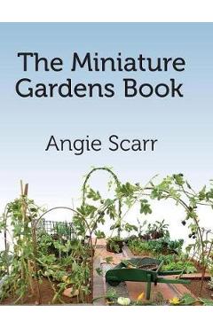 Poza produsului The Miniature Gardens Book - Angie Scarr
