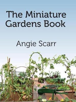 The Miniature Gardens Book - Angie Scarr
