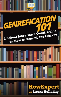 Genrefication 101: A School Librarian's Quick Guide on How to Genrefy the Library - Laura Holladay