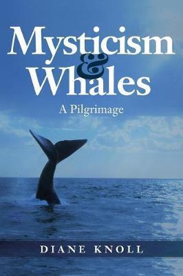 Mysticism & Whales: A Pilgrimage - Diane Knoll