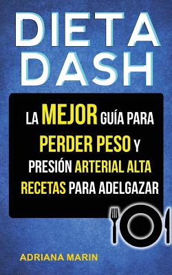 Dieta Dash: La Mejor Gua Para Perder Peso Y Presin Arterial Alta: Recetas Para Adelgazar - Adriana Marin