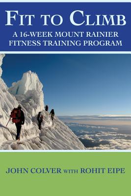 Fit To Climb: A 16-Week Mount Rainier Fitness Training Program - Maya Smith