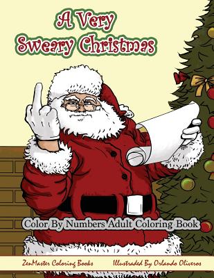 Color By Numbers Coloring Book for Adults, A Very Sweary Christmas: A Funny, Dirty, Sweary, Christmas Adult Color By Numbers Coloring Book with Mature - Zenmaster Coloring Books