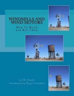 Windmills and Wind Motors: How To Build and Run Them - Roger Chambers