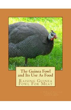 Poza produsului The Guinea Fowl and Its Use As Food: Raising Guinea Fowl For Meat - Jackson Chambers