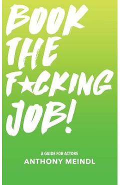 Poza produsului Book The Fucking Job!: A Guide for Actors - Anthony Meindl