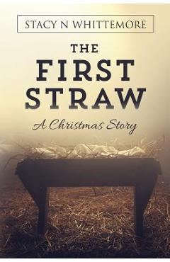 Coperta cărții 'The First Straw: A Christmas Story - Stacy N. Whittemore'