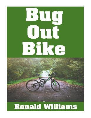 Bug Out Bike: The Ultimate Beginner's Survival Guide On How To Select and Modify A Bicycle For Bugging Out During Disaster - Ronald Williams