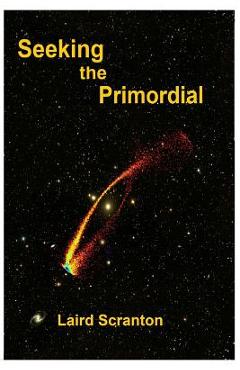 Poza produsului Seeking the Primordial: Exploring Root Concepts of Cosmological Creation - Laird Scranton