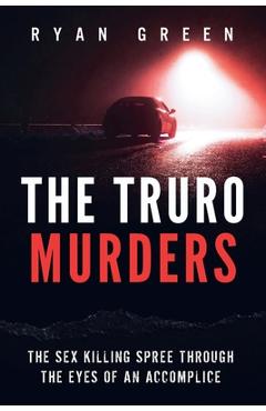 Poza produsului The Truro Murders: The Sex Killing Spree Through the Eyes of an Accomplice - Ryan Green