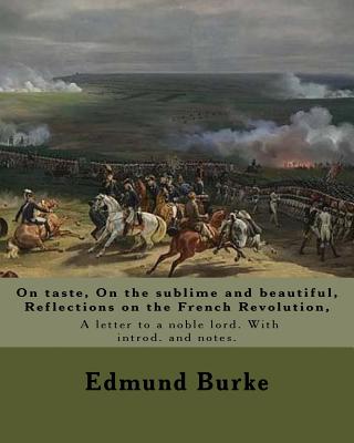 On taste, On the sublime and beautiful, Reflections on the French Revolution, A letter to a noble lord. With introd. and notes. By: Edmund Burke: Edmu - Edmund Burke