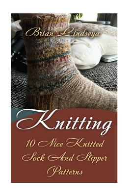 Knitting: 10 Nice Knitted Sock And Slipper Patterns - Brian Lindsey