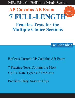 For Math Tutors: AP Calculus AB Exam 7 Full-Length Practice Tests for the Multiple Choice Sections: 7 Full-Length Practice Tests for th - Yeon Rhee