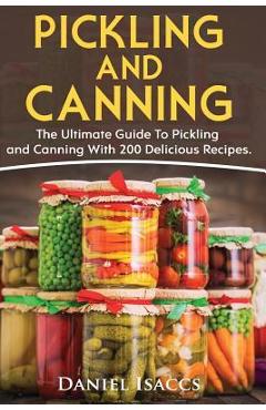 Coperta cărții 'Pickling And Canning: 2 BOOKS, An Ultimate Guide To Pickling And Canning, Preserve Foods Like Kimchi, Pickles, Kraut'