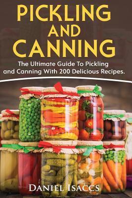 Pickling And Canning: 2 BOOKS, An Ultimate Guide To Pickling And Canning, Preserve Foods Like Kimchi, Pickles, Kraut And More, For Healthy G - Daniel Isaccs
