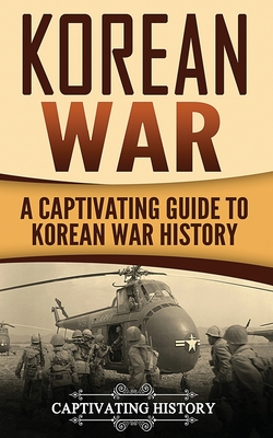Korean War: A Captivating Guide to Korean War History - Captivating History