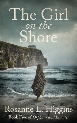 The Girl on the Shore: Book Five of Orphans and Inmates - Rosanne L. Higgins