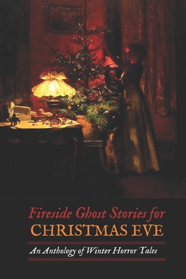 Fireside Ghost Stories for Christmas Eve: An Anthology of Winter Horror Tales - H. P. Lovecraft