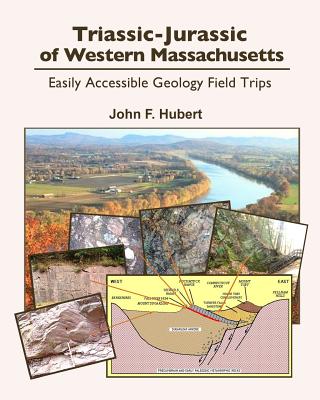 Triassic-Jurassic of western Massachusetts: easily acessable geology field trips - John F. Hubert