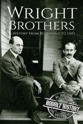 The Wright Brothers: A History From Beginning to End - Hourly History