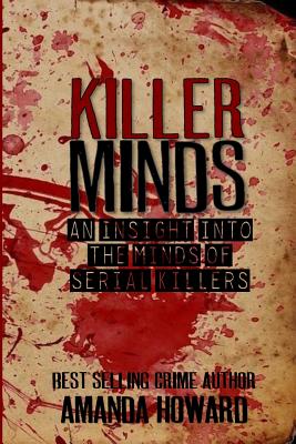 Killer Minds: An insight into the minds of serial killers - Amanda Howard