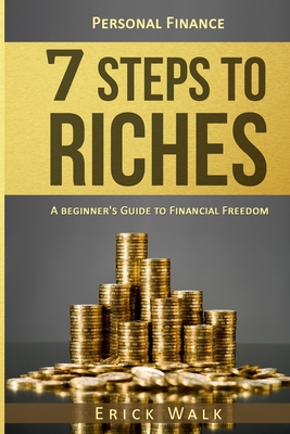 Personal Finance: 7 Steps to Riches: A Beginner's Guide to Financial Freedom - Erick Walk