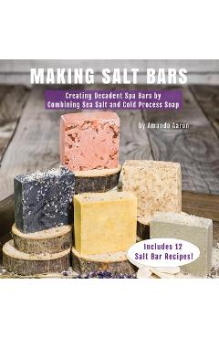 Coperta cărții 'Making Salt Bars: Creating Decadent Spa Bars by Combining Sea Salt and Cold Process Soap - Amanda Gail Aaron'
