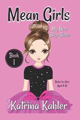 MEAN GIRLS - Book 1: My New Step-Sister: Books for Girls Aged 9-12 - Kaz Campbell