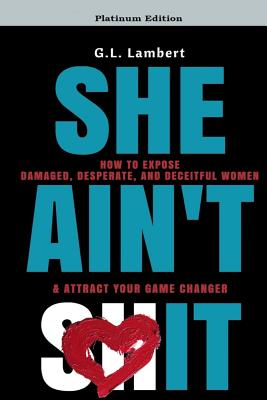She Ain't It: How to Expose Damaged, Desperate, and Deceitful Women & Attract Your Game Changer - G. L. Lambert