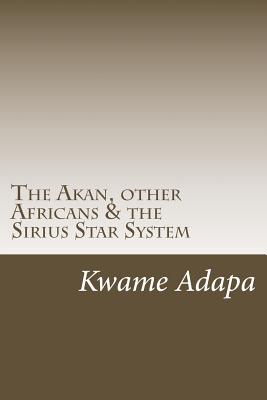 The Akan, other Africans & the Sirius Star System - Kwame Adapa
