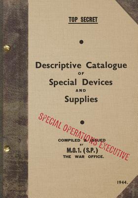 TOP SECRET Descriptive Catalogue of Special Devices and Supplies: 1944 - Special Operations Executive