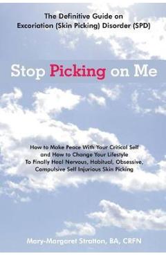 Coperta cărții 'Stop Picking on Me: Make Peace With Yourself and Heal Nervous Habitual Obsessive Compulsive Skin Picking -'