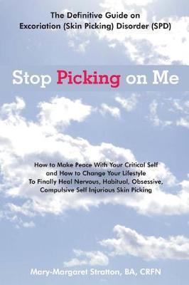Stop Picking on Me: Make Peace With Yourself and Heal Nervous Habitual Obsessive Compulsive Skin Picking - Mary-margaret (anand Sahaja) Stratton