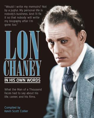 Lon Chaney: In His Own Words - Kevin Scott Collier