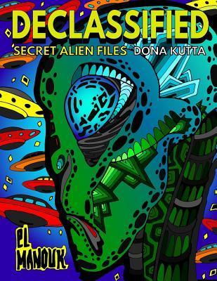 Declassified (Secret Alien Files): Adult Coloring Book of the 40 Most Fascinating Aliens that once roamed Earth - Dona Kutta