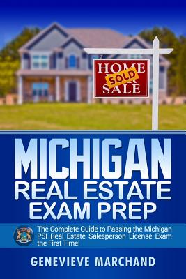 Michigan Real Estate Exam Prep: The Complete Guide to Passing the Michigan PSI Real Estate Salesperson License Exam the First Time! - Genevieve Marchand