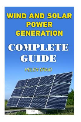 Wind And Solar Power Generation: Complete Guide - Helen Craig