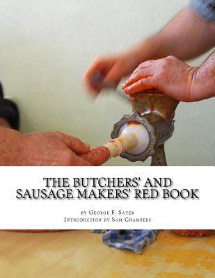 The Butchers' and Sausage Makers' Red Book: How To Cure Meat and Make Sausages - Sam Chambers