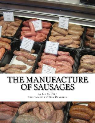 The Manufacture of Sausages: The First and Only Book on Sausage Making Printed In English - Sam Chambers