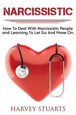 Narcissistic: How To Deal with a narcissistic person, emotional abuse, move on and get over them, regain strengh, dealing with narci - Harvey Stuarts