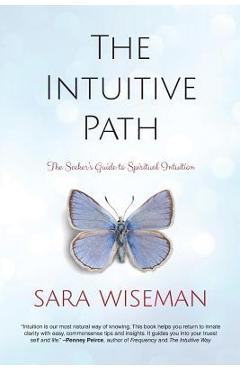 Poza produsului The Intuitive Path: The Seeker's Guide to Spiritual Intuition - Sara Wiseman