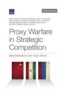 Proxy Warfare in Strategic Competition: State Motivations and Future Trends - Stephen Watts