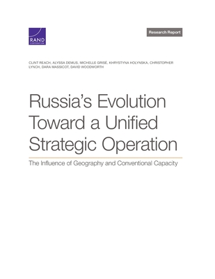 Russia's Evolution Toward a Unified Strategic Operation: The Influence of Geography and Conventional Capacity - Clint Reach
