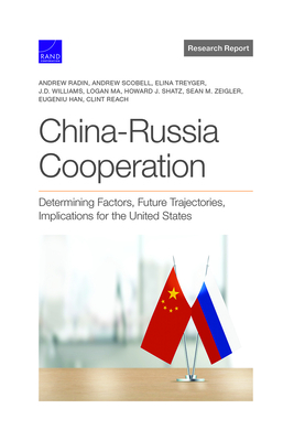 China-Russia Cooperation: Determining Factors, Future Trajectories, Implications for the United States - Andrew Radin