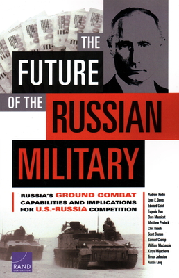 The Future of the Russian Military: Russia's Ground Combat Capabilities and Implications for U.S.-Russia Competition - Andrew Radin