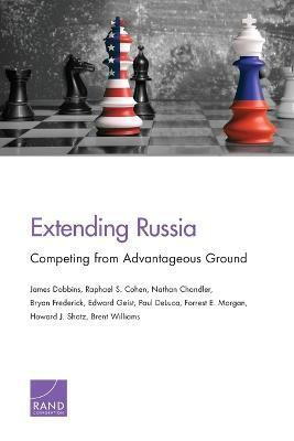 Extending Russia: Competing from Advantageous Ground - Raphael S. Cohen