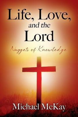 Life, Love, and the Lord: Nuggets of Knowledge - Michael Mckay