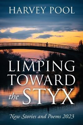Limping Toward the Styx: New Stories and Poems 2023 - Harvey Pool
